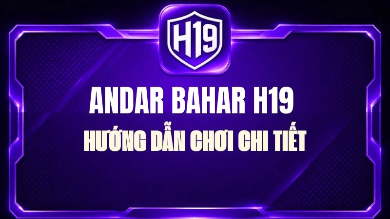 Andar Bahar H19 – Hướng Dẫn Chơi Chi Tiết