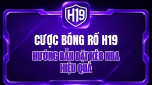Cược Bóng Rổ H19 – Hướng Dẫn Đặt Kèo NBA Hiệu Quả