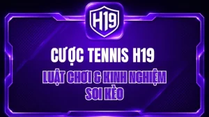 Cược Tennis H19 – Luật Chơi & Kinh Nghiệm Soi Kèo