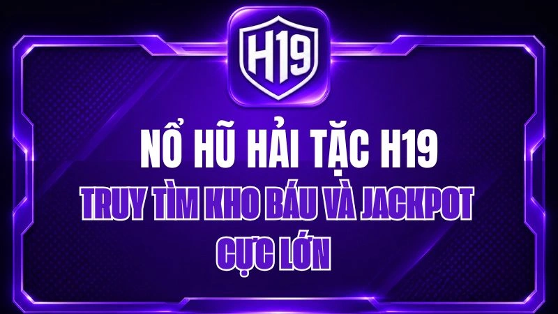 Nổ Hũ Hải Tặc H19 – Truy Tìm Kho Báu Và Jackpot Cực Lớn