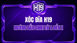 Xóc Đĩa H19 – Hướng Dẫn Chơi Từ A Đến Z